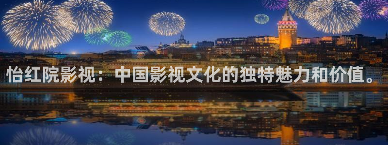 新97超碰在线：怡红院影视：中国影视文化的独特魅力和价值。